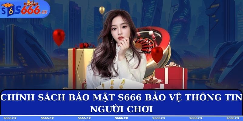 Chính sách bảo mật S666 bảo vệ thông tin người chơi