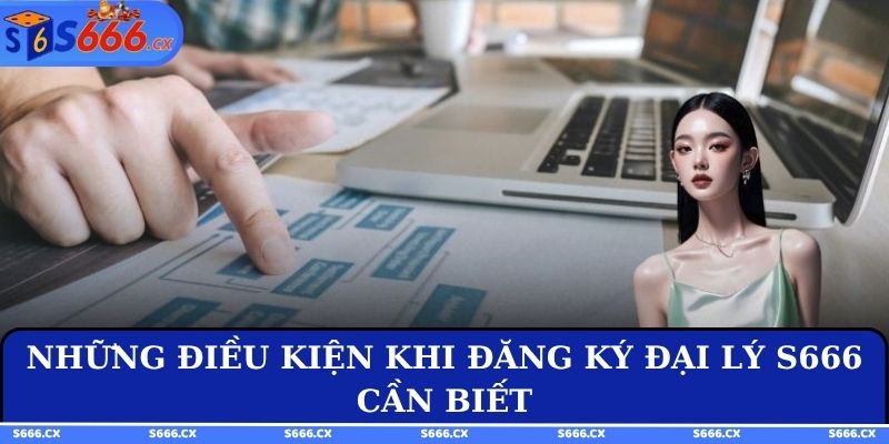 Những điều kiện khi đăng ký đại lý S666 cần biết