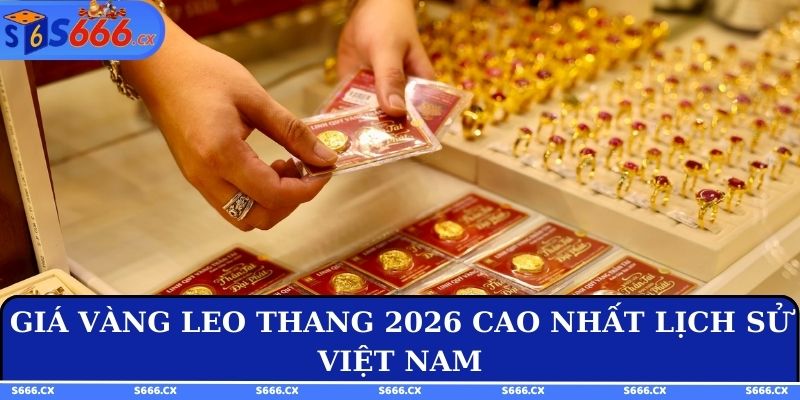 Giá vàng leo thang 2026 cao nhất lịch sử Việt Nam