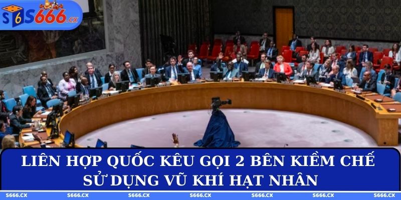 Liên Hợp Quốc kêu gọi 2 bên kiềm chế sử dụng vũ khí hạt nhân