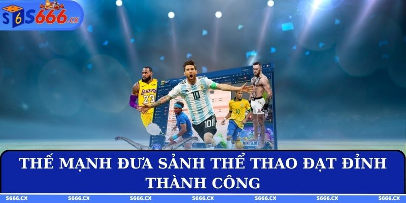 Thế mạnh đưa sảnh thể thao đạt đỉnh thành công