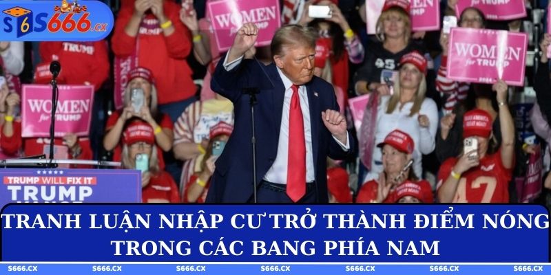 Tranh luận nhập cư trở thành điểm nóng trong các bang phía Nam